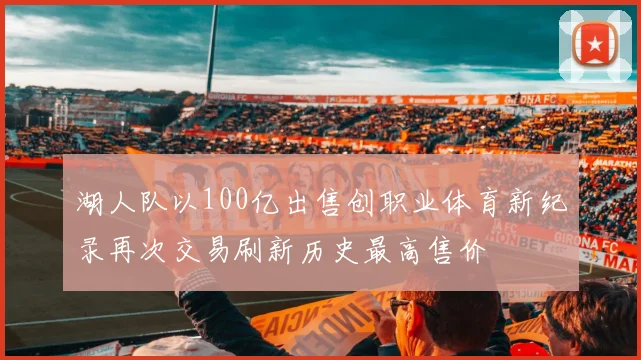 湖人队以100亿出售创职业体育新纪录再次交易刷新历史最高售价